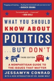 What You Should Know About Politics . . . But Don't : A Nonpartisan Guide to the Issues That Matter