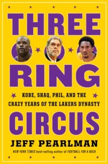 Three-Ring Circus : Kobe, Shaq, Phil, and the Crazy Years of the Lakers Dynasty