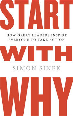 Start with Why: How Great Leaders Inspire Everyone to Take Action