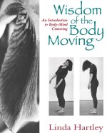 Wisdom of the Body Moving: An Introduction to Body-Mind Centering 