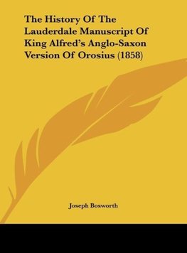 The History Of The Lauderdale Manuscript Of King Alfred's Anglo-Saxon Version Of Orosius (1858)