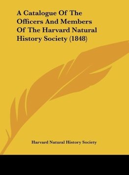 A Catalogue Of The Officers And Members Of The Harvard Natural History Society (1848)