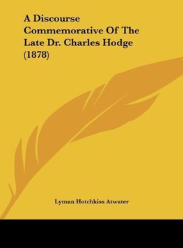 A Discourse Commemorative Of The Late Dr. Charles Hodge (1878)