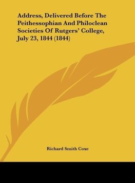 Address, Delivered Before The Peithessophian And Philoclean Societies Of Rutgers' College, July 23, 1844 (1844)