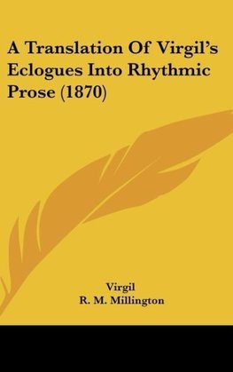 A Translation Of Virgil's Eclogues Into Rhythmic Prose (1870)