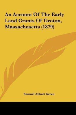 An Account Of The Early Land Grants Of Groton, Massachusetts (1879)