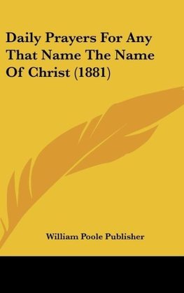 Daily Prayers For Any That Name The Name Of Christ (1881)