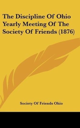 The Discipline Of Ohio Yearly Meeting Of The Society Of Friends (1876)