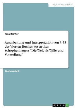 Ausarbeitung und Interpretation von § 55 des Vierten Buches aus Arthur Schophenhauers "Die Welt als Wille und Vorstellung"