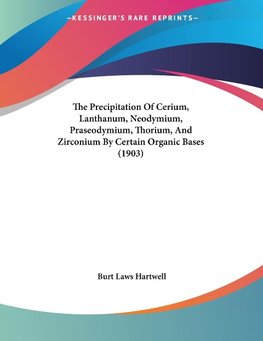 The Precipitation Of Cerium, Lanthanum, Neodymium, Praseodymium, Thorium, And Zirconium By Certain Organic Bases (1903)