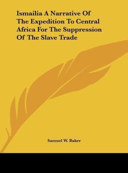 Ismailia A Narrative Of The Expedition To Central Africa For The Suppression Of The Slave Trade