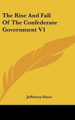 The Rise And Fall Of The Confederate Government V1