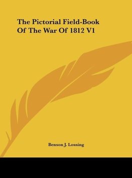 The Pictorial Field-Book Of The War Of 1812 V1