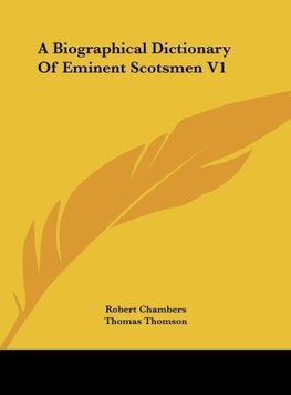 A Biographical Dictionary Of Eminent Scotsmen V1