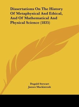 Dissertations On The History Of Metaphysical And Ethical, And Of Mathematical And Physical Science (1835)