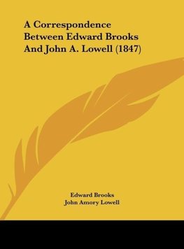 A Correspondence Between Edward Brooks And John A. Lowell (1847)