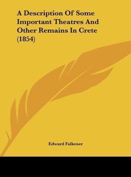 A Description Of Some Important Theatres And Other Remains In Crete (1854)