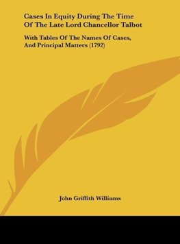 Cases In Equity During The Time Of The Late Lord Chancellor Talbot