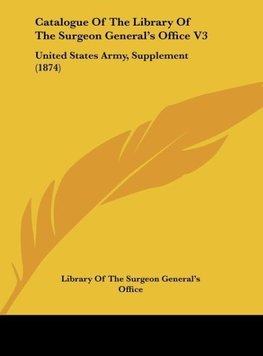 Catalogue Of The Library Of The Surgeon General's Office V3