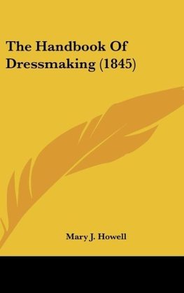 The Handbook Of Dressmaking (1845)