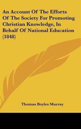 An Account Of The Efforts Of The Society For Promoting Christian Knowledge, In Behalf Of National Education (1848)