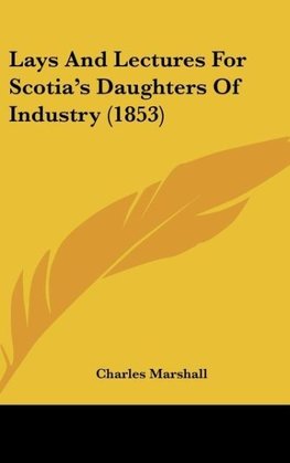 Lays And Lectures For Scotia's Daughters Of Industry (1853)