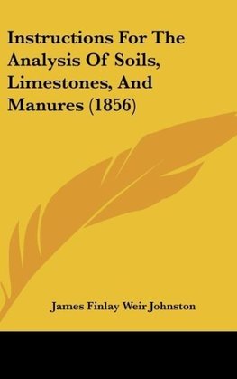 Instructions For The Analysis Of Soils, Limestones, And Manures (1856)