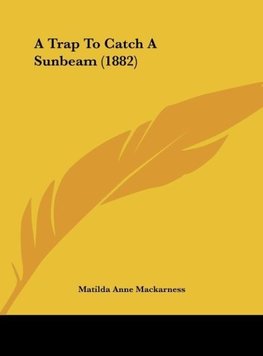 A Trap To Catch A Sunbeam (1882)