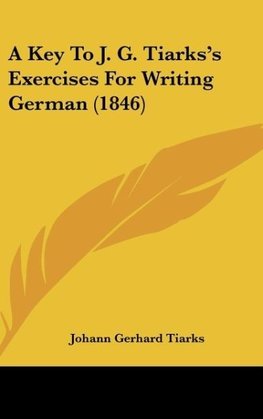 A Key To J. G. Tiarks's Exercises For Writing German (1846)