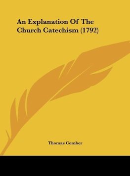 An Explanation Of The Church Catechism (1792)