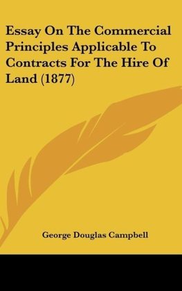 Essay On The Commercial Principles Applicable To Contracts For The Hire Of Land (1877)