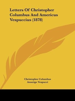 Letters Of Christopher Columbus And Americus Vespuccius (1878)