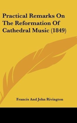 Practical Remarks On The Reformation Of Cathedral Music (1849)