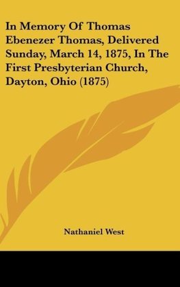 In Memory Of Thomas Ebenezer Thomas, Delivered Sunday, March 14, 1875, In The First Presbyterian Church, Dayton, Ohio (1875)