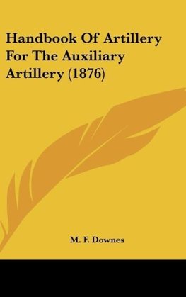 Handbook Of Artillery For The Auxiliary Artillery (1876)