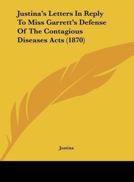 Justina's Letters In Reply To Miss Garrett's Defense Of The Contagious Diseases Acts (1870)