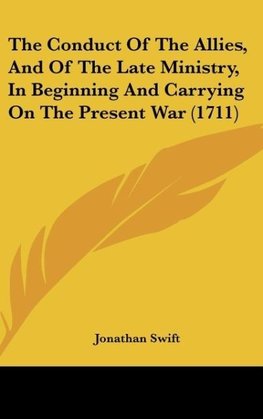 The Conduct Of The Allies, And Of The Late Ministry, In Beginning And Carrying On The Present War (1711)