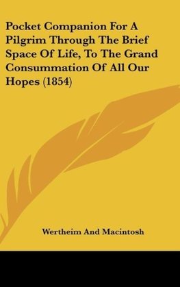 Pocket Companion For A Pilgrim Through The Brief Space Of Life, To The Grand Consummation Of All Our Hopes (1854)