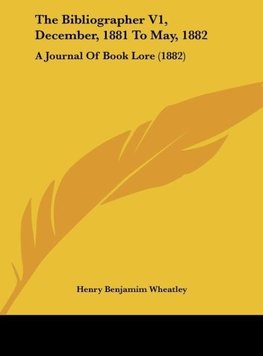 The Bibliographer V1, December, 1881 To May, 1882