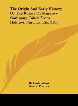 The Origin And Early History Of The Russia Or Muscovy Company, Taken From Hakluyt, Purchas, Etc. (1830)