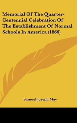 Memorial Of The Quarter-Centennial Celebration Of The Establishment Of Normal Schools In America (1866)