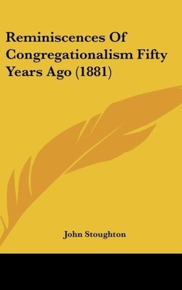 Reminiscences Of Congregationalism Fifty Years Ago (1881)