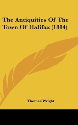 The Antiquities Of The Town Of Halifax (1884)