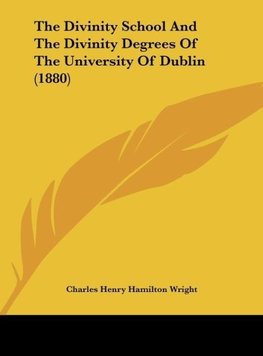 The Divinity School And The Divinity Degrees Of The University Of Dublin (1880)