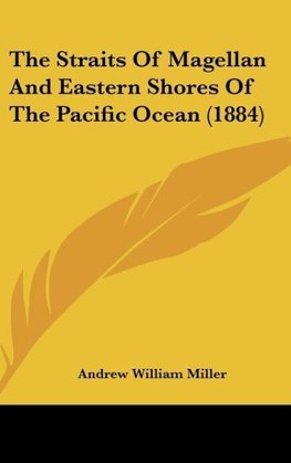 The Straits Of Magellan And Eastern Shores Of The Pacific Ocean (1884)