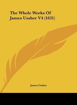 The Whole Works Of James Ussher V4 (1631)