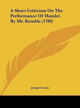 A Short Criticism On The Performance Of Hamlet By Mr. Kemble (1789)