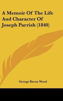 A Memoir Of The Life And Character Of Joseph Parrish (1840)