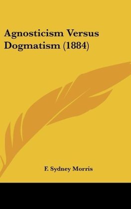 Agnosticism Versus Dogmatism (1884)