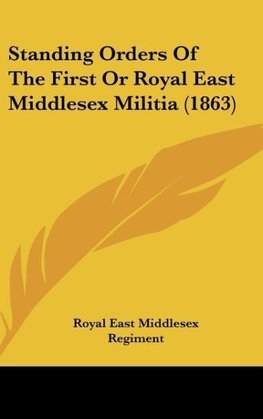 Standing Orders Of The First Or Royal East Middlesex Militia (1863)